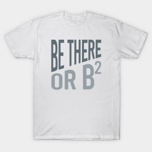 Be There or Be Squared T-Shirt